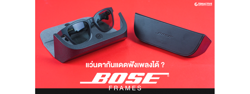 รีวิว Bose Frames เมื่อแว่นตากันแดดฟังเพลงรับโทรศัพท์ได้