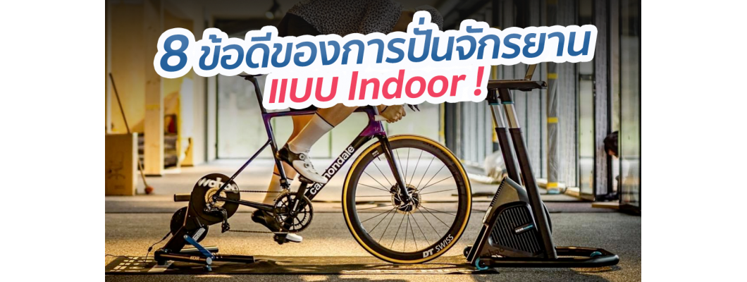 8 ข้อดีของการปั่นจักรยานแบบ Indoor ที่ได้ลองปั่นสักครั้งแล้วจะติดใจ!