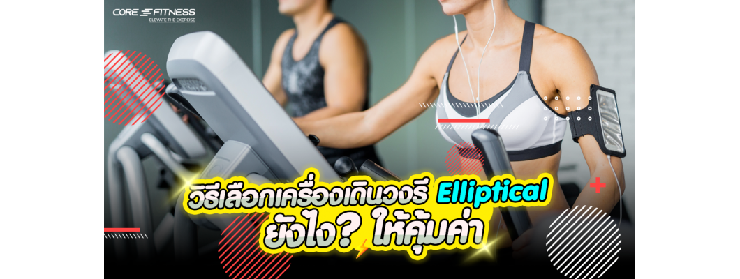 วิธีเลือกเครื่องเดินวงรี Elliptical ยังไงให้คุ้มค่า