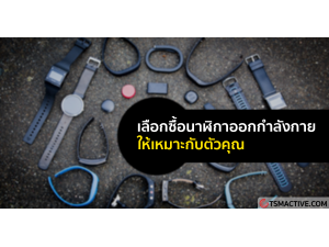 วิธีเลือกซื้อ นาฬิกาออกกำลังกาย ให้เหมาะกับตัวคุณ