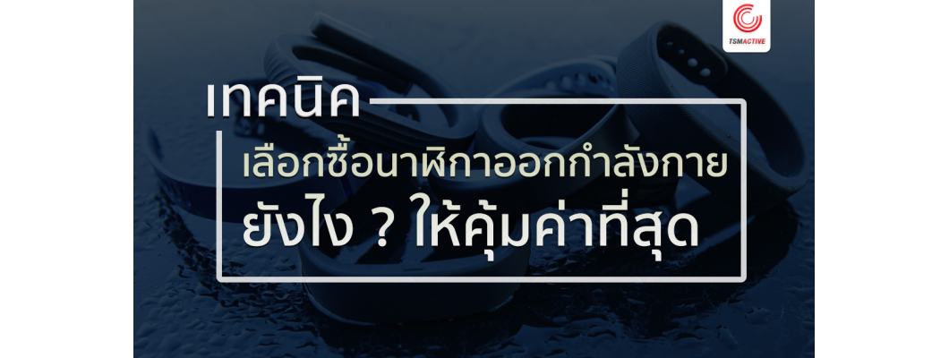 เทคนิคการเลือกซื้อนาฬิกาออกกำลังกายยังไงให้คุ้มค่าที่สุด