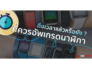 ถึงเวลาแล้วหรือยัง ? ที่ควรอัพเกรดนาฬิกาออกกำลังกาย พร้อมรับคำแนะนำรุ่นที่ควรอัพเกรด