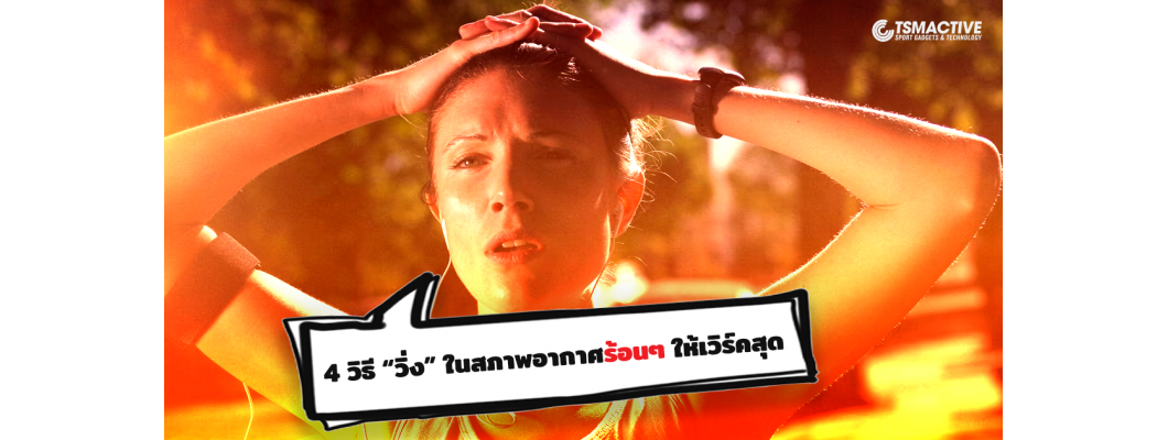 4 วิธี วิ่ง ในสภาพอากาศร้อนๆ ให้เวิร์คสุด